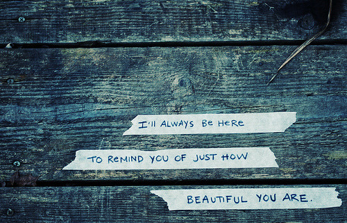 I&#8217;ll always be here to remind you of just how beautiful you are | FOLLOW BEST LOVE QUOTES ON TUMBLR  FOR MORE LOVE QUOTES