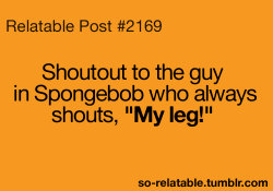spongebob quotes about friends on ... true spongebob MY CHILDHOOD My leg relatable funny quotes shoutout