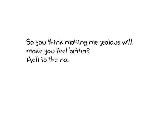 You think making me jealous will make you feel better? | FOLLOW BEST LOVE QUOTES ON TUMBLR  FOR MORE LOVE QUOTES