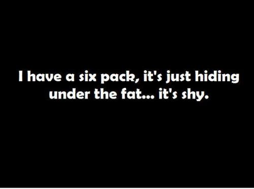 funny tumblr quotes - i have a six pack, it’s just hidding under the ...