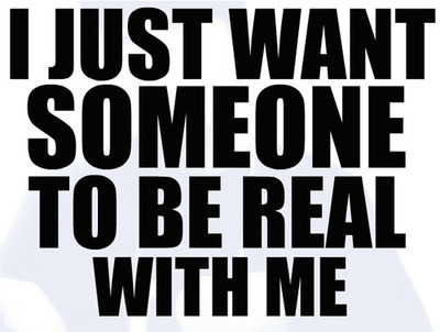 I just want someone to be real with me | FOLLOW BEST LOVE QUOTES ON TUMBLR  FOR MORE LOVE QUOTES
