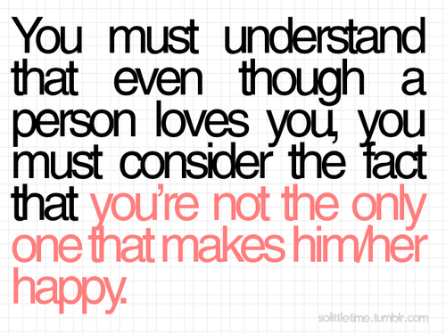 You&#8217;re not the only one that makes him or her happy | FOLLOW BEST LOVE QUOTES ON TUMBLR  FOR MORE LOVE QUOTES