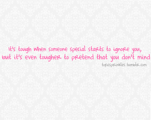It&#8217;s tough when someone special starts to ignore you | FOLLOW BEST LOVE QUOTES ON TUMBLR  FOR MORE LOVE QUOTES