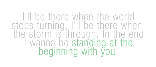 I wanna be standing at the beginning with you | FOLLOW BEST LOVE QUOTES ON TUMBLR  FOR MORE LOVE QUOTES