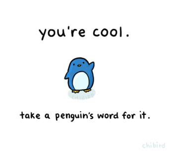 Even the warm-climate penguins think you&#8217;re pretty cool, so it must be true. 8D