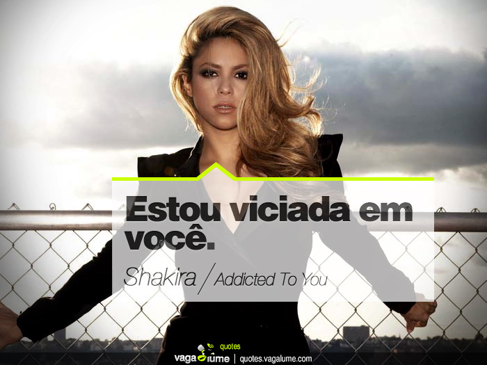 &#8220;Estou viciada em você.&#8221; - Addicted To You (Shakira)


Source: vagalume.com.br