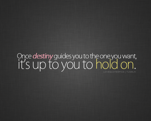 Once destiny guides you to the one you want, it’s up to you to hold ...