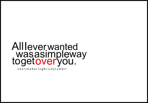 All I ever wanted was a simple way to get over you | CourtesyFOLLOW BEST LOVE QUOTES ON TUMBLR  FOR MORE LOVE QUOTES