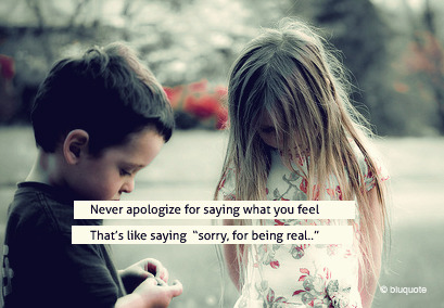 Never apologize for saying what you feel because that&#8217;s like saying &#8220;sorry, for being real&#8230;&#8221; | CourtesyFOLLOW BEST LOVE QUOTES ON TUMBLR  FOR MORE LOVE QUOTES