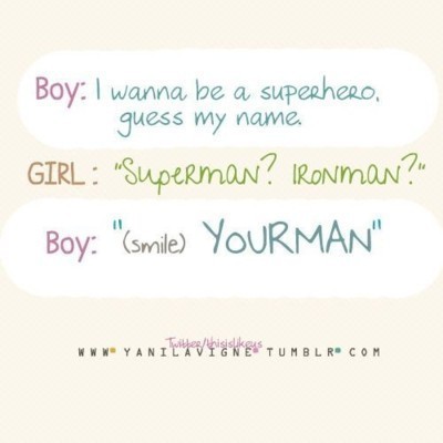 Boy: I wanna be a superhero, guess my name.Girl: â€œSuperman? Ironman ...