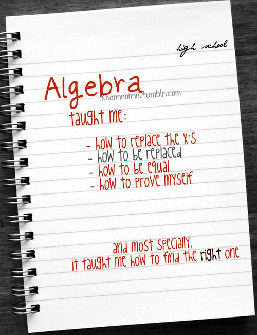 Most specially, algebra taught me how to find the right one | CourtesyFOLLOW BEST LOVE QUOTES ON TUMBLR  FOR MORE LOVE QUOTES