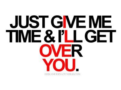 Just give me time and I&#8217;ll get over you.