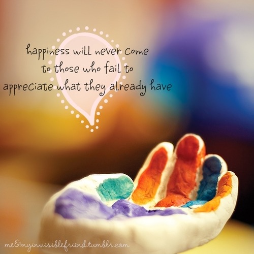 Happiness will never come to those who fail to appreciate what they already have | CourtesyFOLLOW BEST LOVE QUOTES ON TUMBLR  FOR MORE LOVE QUOTES