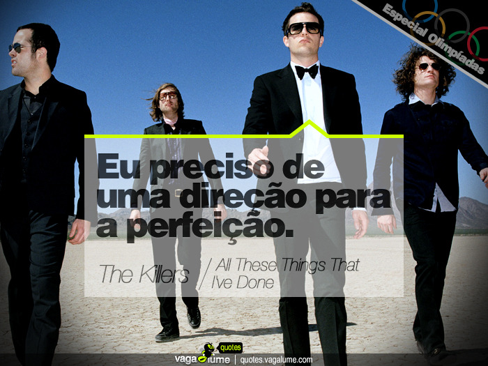 &#8220;Eu preciso de uma direção para a perfeição.&#8221; - All These Things That I&#8217;ve Done (The Killers)


Source: vagalume.com.br