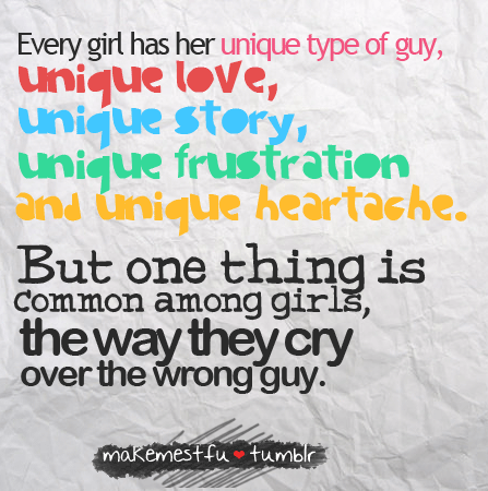 Every girl has her unique things but one thing is common is the way they cry over the wrong guy | CourtesyFOLLOW BEST LOVE QUOTES ON TUMBLR  FOR MORE LOVE QUOTES
