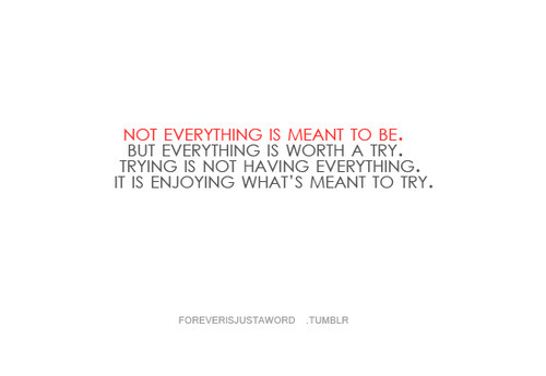Trying is not having everything. It is enjoying what&#8217;s meant to try | CourtesyFOLLOW BEST LOVE QUOTES ON TUMBLR  FOR MORE LOVE QUOTES