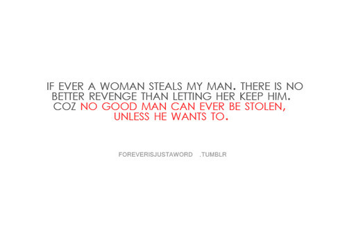 No good man can ever be stolen unless he wants to | CourtesyFOLLOW BEST LOVE QUOTES ON TUMBLR  FOR MORE LOVE QUOTES