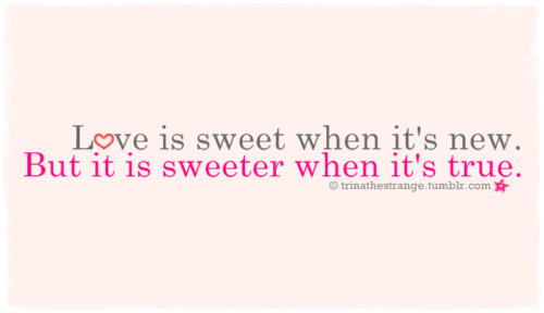 Love is sweet when it&#8217;s new but it is sweeter when it&#8217;s true | CourtesyFOLLOW BEST LOVE QUOTES ON TUMBLR  FOR MORE LOVE QUOTES
