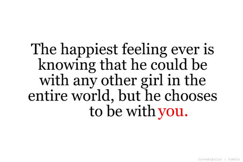 He could be with any other girl in the entire world but he chooses to be with you | CourtesyFOLLOW BEST LOVE QUOTES ON TUMBLR  FOR MORE LOVE QUOTES