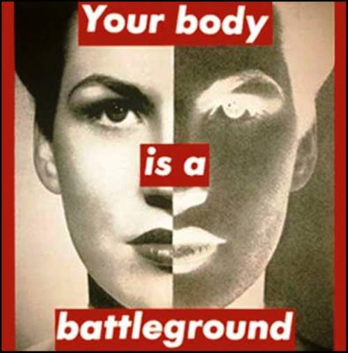 Your boddy is a battleground- Barbara Kruger