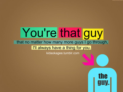 You&#8217;re that guy that no matter how many more guys I go though | CourtesyFOLLOW BEST LOVE QUOTES ON TUMBLR  FOR MORE LOVE QUOTES
