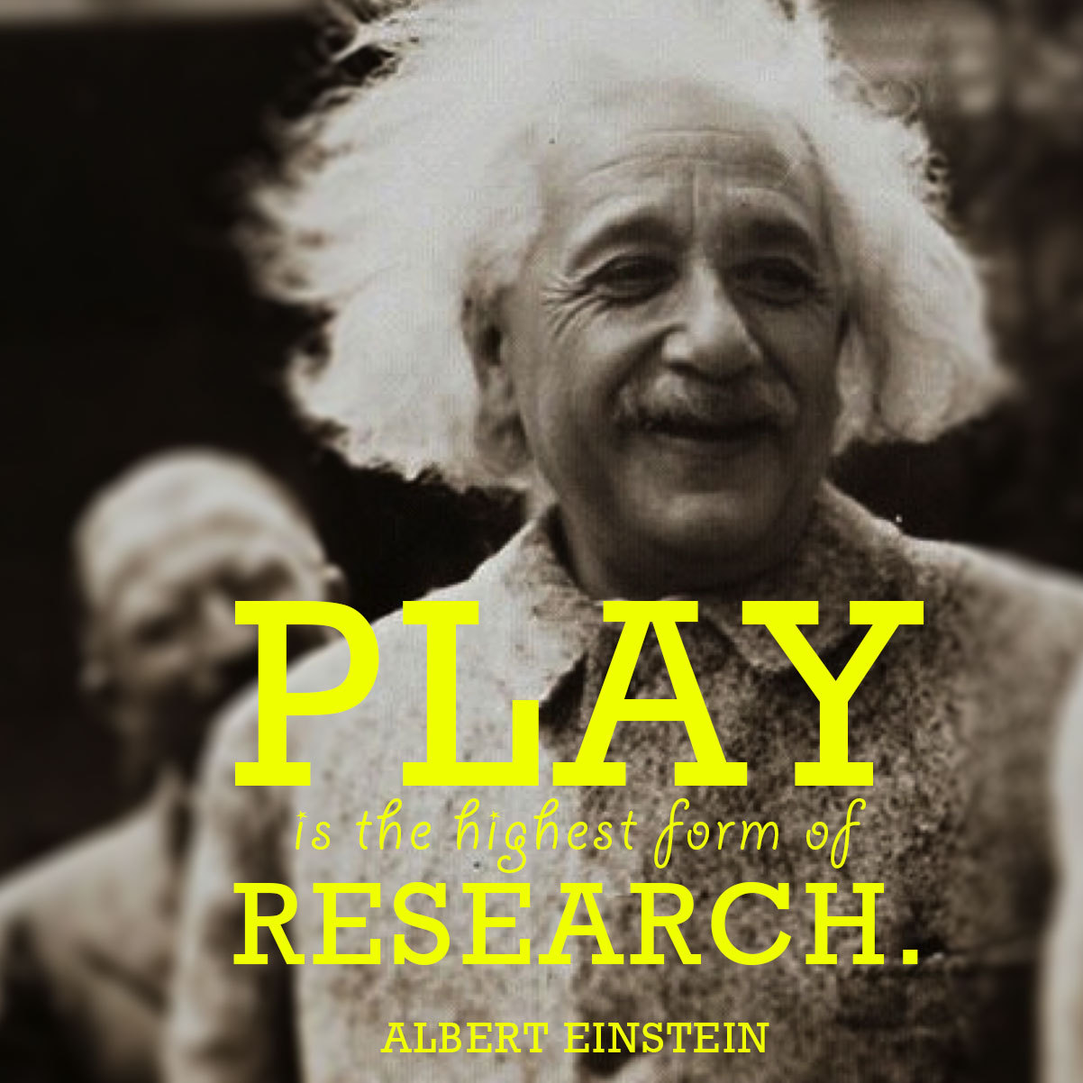 &#8220;Play is the highest form of research.&#8221;