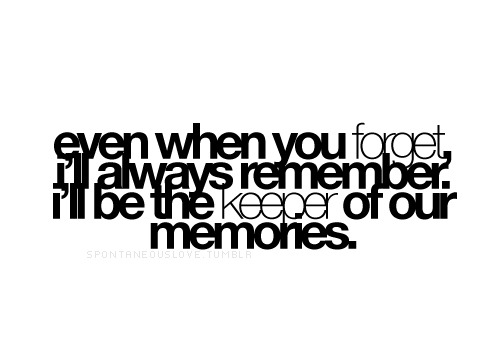 I always remember and I will be the keeper of out memories | FOLLOW BEST LOVE QUOTES ON TUMBLR  FOR MORE LOVE QUOTES