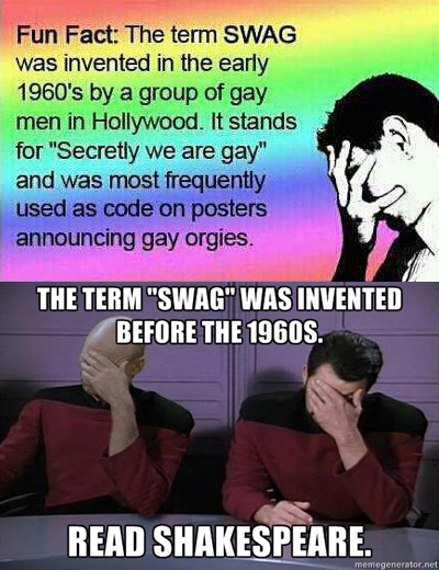 Fun Fact: The term SWAG was invented in the early 1960's by a group of gay men in Hollywood. It stands for Secretly we are gay and was most frequently used as code on posters announcing gay orgies.