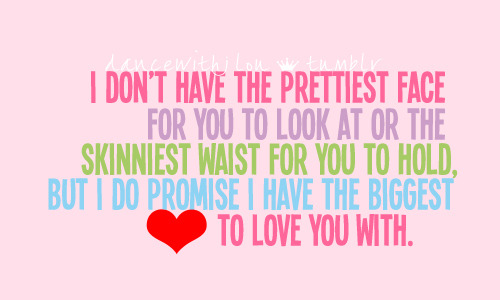 (via I don’t have the prettiest face but I do promise I have the biggest to love you with | Best Tumblr Love Quotes)