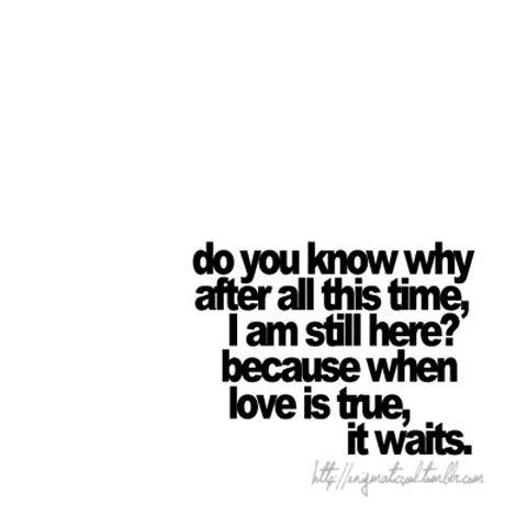 (via I am still here because when love is true, it waits | Best Tumblr Love Quotes)