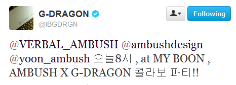 G-Dragon Twitter Update (120920)

@VERBAL_AMBUSH @ambushdesign@YOON_AMBUSH Today at 8 , at MY BOON , AMBUSH X G-DRAGON Collaboration Party!!
