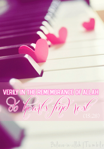 ” Verily in the remembrance of Allah do hearts find rest ” (13:28)