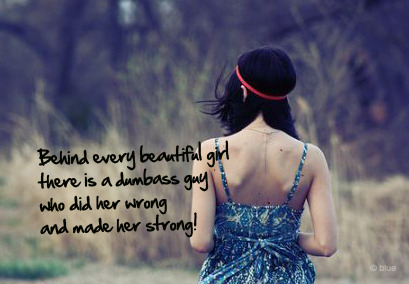 (via Behind every beautiful girl there is a guy who did her wrong and made her strong | Best Tumblr Love Quotes)