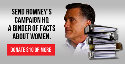 Mitt Romney says he has &#8220;binders full of women,&#8221; but maybe he should try listening to what actual women have to say. We want to make that happen.If you donate $10 or more right now, American Bridge will deliver a binder full of FACTS about women to Mitt Romney’s campaign headquarters.