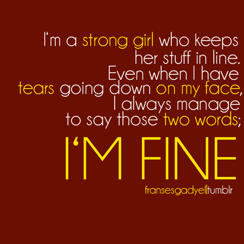 (via Even when I have tears on my face, I always manage to say “I’m fine” | Best Tumblr Love Quotes)