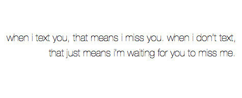 (via When I don’t text you, that just means I’m waiting for you to miss me | Best Tumblr Love Quotes)