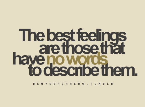 (via The best feelings are those that have no words to describe them | Best Tumblr Love Quotes)