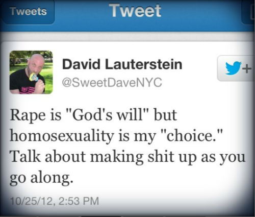 David Lauterstein:  Rape is "God's will," but homosexuality is my "choice."  Talking about making shit up as you go along. 