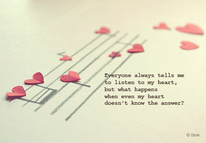 (via Everyone tells me to listen to my heart but what happens when event my heart doesn’t know the answer | Best Tumblr Love Quotes)