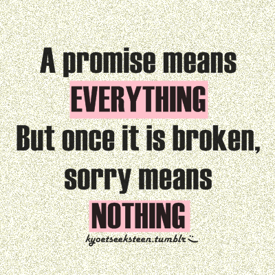 (via A promise means everything but once it is broken, sorry means nothing | Best Tumblr Love Quotes)