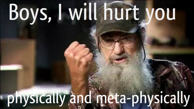 Boys, I will hurt you physically and meta-physically - Si Robertson
Happy Thanksgiving
<3