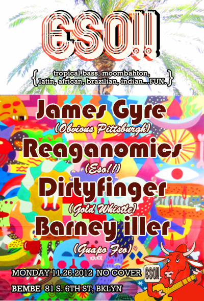 Mon: ESO!!
Tropical sounds at Bembe w/ @DIRTYFINGER @djreaganomics @barneyiller 
and PGH guest @veiledgazelle.
James Gyre is our special guest from the Obvious Pittsburg crew. Check a Moombahton-centric mix of his:

Superfave Barney Iller joins us too:

Bembe is an amazing home for these sounds, come check the vibes, dance lots, and have a fruity drink. :)
Mural on the flyer by the homey ZOSEN Bandido.
21+ Free, 81 S. 6th Williamsburg BK (Get Facebooked)
