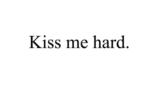 ... quotes #kiss me #kiss me hard #deep kisses #kiss quote #love quote #
