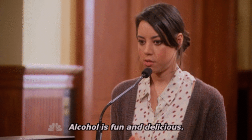 "Alcohol is fun and delicious." -April, Parks and Recreation