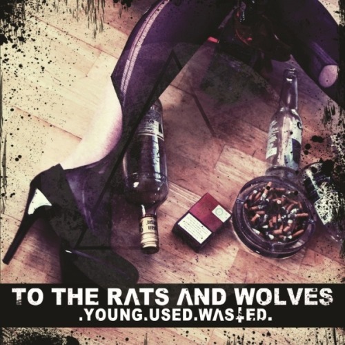 To the Rats and Wolves - Young.Used.Wasted. [EP] (2013)