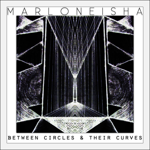 Marloneisha - Between Circles And Their Curves (2013)