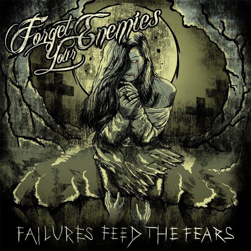 Forget Your Enemies - Failures Feed The Fears [EP] (2013)