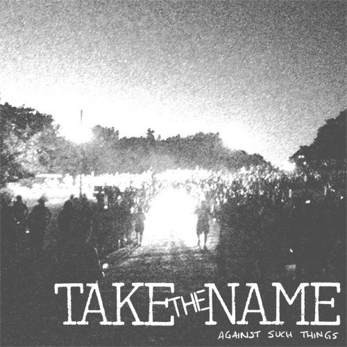 Take The Name - Against Such Things [EP] (2013)