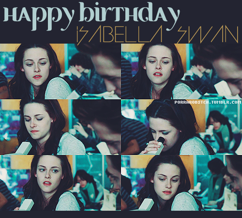 Happy birthday, Isabella Swan. - September, 13.