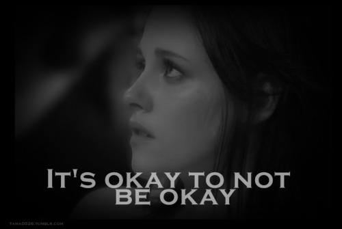 It’s okay to not be okay. - Kristen Stewart